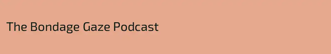 The Bondage Gaze Podcast